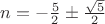 $n=-\frac{5}{2}\pm\frac{\sqrt{5}}{2}$