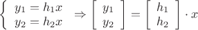 $\[\left\{ {\begin{array}{*{20}{c}}
   {{y_1} = {h_1}x}  \\
   {{y_2} = {h_2}x}  \\
\end{array}} \right. \Rightarrow \left[ {\begin{array}{*{20}{c}}
   {{y_1}}  \\
   {{y_2}}  \\
\end{array}} \right] = \left[ {\begin{array}{*{20}{c}}
   {{h_1}}  \\
   {{h_2}}  \\
\end{array}} \right] \cdot x\]$