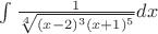 $\int \frac{1}{\sqrt[4] {(x-2)^3(x+1)^5}} dx$