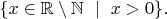 $\{x\in\mathbb{R}\setminus\mathbb{N}\,\,\mid\,\,x>0\}.$