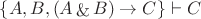 $\{ A, B, (A \mathop{\&} B) \rightarrow C \} \vdash C$