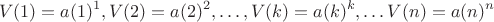 $$ V(1) = a(1)^1, V(2) = a(2)^2, &hellip;, V(k) = a(k)^k, &hellip; V(n) = a(n)^n $$