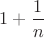 $1+\dfrac{1}{n}$