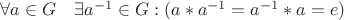 $\forall a \in G \quad \exists a^{-1}\in G: (a*a^{-1}=a^{-1}*a=e)$