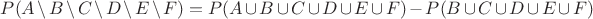 $P(A \setminus B \setminus C \setminus D \setminus E \setminus F) = P(A \cup B \cup C \cup D \cup E \cup F) - P(B \cup C \cup D \cup E \cup F)$
