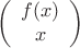 \[
\left(
\begin{array}{c}
f(x) \\
x
\end{array}
\right)
\]