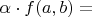 $\alpha \cdot f(a, b) = $