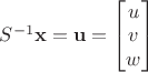 $S^{-1}\mathbf x=\mathbf u=\begin{bmatrix}u\\v\\w\end{bmatrix}$