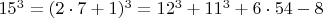 $  15^3 =  (2\cdot 7+1)^3  =  12^3 +  11^3 + 6\cdot 54 - 8  \qquad  \qquad $