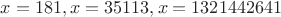 $x=181,x=35113,x=1321442641$