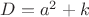 $D = a^2 +k$