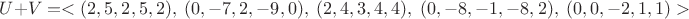 $U+V = <(2,5,2,5,2),\; (0,-7,2,-9,0),\; (2,4,3,4,4),\; (0,-8,-1,-8,2),\; (0,0,-2,1,1)>$