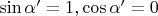 $\sin\alpha'=1, \cos\alpha'=0$