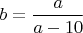 $b=\dfrac{a}{a-10}$
