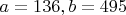 $a=136,b=495$