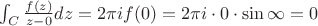 $\int_{C}^{ }\frac{f(z)}{z-0}dz=2\pi if(0)=2\pi i\cdot 0\cdot \sin\infty=0 $