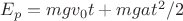 $E_p=mgv_0t + mgat^2/2$
