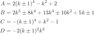 $$\begin{aligned}
A&=2(k\pm1)^4-k^2+2\\
B&=2k^5\pm8k^4+13k^3\pm10k^2+5k\pm1\\
C&=-(k\pm1)^4+k^2-1\\
D&=-2(k\pm1)^2k^2
\end{aligned}$$