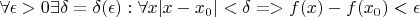 $\forall \epsilon>0    \exists \delta = \delta ({\epsilon}) : \forall x |x-x_0| < \delta => f(x) - f(x_0) < \epsilon $