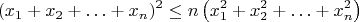 \[(x_1  + x_2  +  \ldots  + x_n )^2  \le n\left( {x_1 ^2  + x_2 ^2  +  \ldots  + x_n ^2 } \right)\]