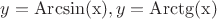 $y=\operatorname{Arcsin(x)}, y=\operatorname{Arctg(x)}$
