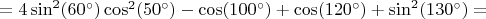 $=4\sin^2(60^\circ)\cos^2(50^\circ)-\cos(100^\circ)+\cos(120^\circ)+\sin^2(130^\circ)=$