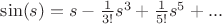 $\sin(s)=s-{1\over 3!}s^3+{1\over 5!}s^5+...$