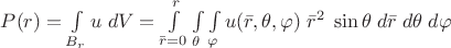 $P(r)=\int\limits_{B_r} u\;dV = \int\limits_{\bar r=0}^r \int\limits_{\theta}\int\limits_{\varphi} u(\bar r, \theta, \varphi)\; \bar r^2 \;\sin\theta\;d\bar r\;d\theta \;d\varphi$ $P(r)=\int\limits_{B_r} u\;dV = \int\limits_{\bar r=0}^r \int\limits_{\theta}\int\limits_{\varphi} u(\bar r, \theta, \varphi)\; \bar r^2 \;\sin\theta\;d\bar r\;d\theta \;d\varphi$