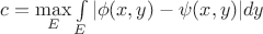 $c = \max\limits_E \int\limits_E|\phi(x,y) - \psi(x,y)|dy$ $c = \max\limits_E \int\limits_E|\phi(x,y) - \psi(x,y)|dy$