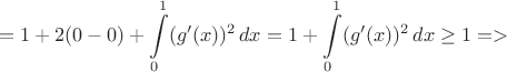 $$ = 1 + 2(0-0) + \int\limits_0^1 (g ' (x))^2\,dx = 1+\int\limits_0^1(g'(x))^2\,dx \ge1  =>$$