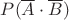 $P(\overline A \cdot \overline B)$