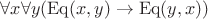 $\forall x \forall y(\operatorname{Eq}(x, y) \rightarrow \operatorname{Eq}(y, x))$