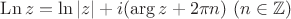 $\operatorname{Ln} z=\ln|z|+i(\arg z+2\pi n) \ (n\in \mathbb{Z})$