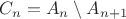 $C_n= A_n\setminus A_{n+1}$