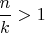 $\dfrac{n}{k}>1$