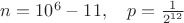 $n=10^6-11, \quad p=\frac{1}{2^{12}}$