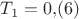 $T_1=0{,}(6)$