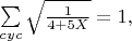 $\sum\limits_{cyc}\sqrt{\frac{1}{4+5X}}=1,$