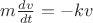 $m \frac{dv}{dt} = -kv$ $m \frac{dv}{dt} = -kv$