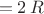 $$=2\,R$$