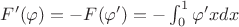 $F ' (\varphi)=-F(\varphi ' )= - \int_{0}^{1}\varphi ' x dx$