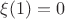 $\xi(1)=0$