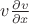 $v \frac{\partial v}{\partial x}$