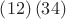 $\left(12\right) \left(34\right)$