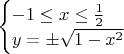 $\begin{cases}-1\le x\le\frac12\\y=\pm\sqrt{1-x^2}\end{cases}$