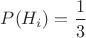 $P(H_i)=\dfrac{1}{3}$
