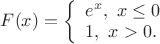 $F(x)=\left\{\begin{array}{ll}e^x,\ x\leq0\\ 1,\ x>0.\end{array}\right.$