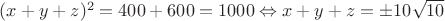 ${(x + y + z)^2} = 400 + 600 = 1000 \Leftrightarrow x + y + z =  \pm 10\sqrt {10}$