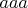 $aaa$
