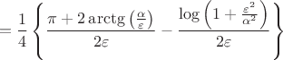 $$=\frac{1}{4}\left\{\frac{\pi+2\arctg\left(\frac{\alpha}{\varepsilon}\right)}{2\varepsilon}-\frac{\log\left(1+\frac{\varepsilon^2}{\alpha^2}\right)}{2\varepsilon}\right\}$$